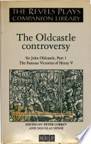 The Oldcastle controversy : Sir John Oldcastle, Part I and The famous victories of Henry V /