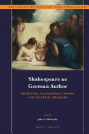 Shakespeare as German author : reception, translation theory, and cultural transfer /