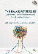 The Shakespeare user : critical and creative appropriations in a networked culture /