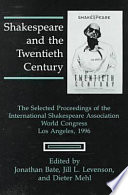 Shakespeare and the twentieth century : the selected proceedings of the International Shakespeare Association World Congress, Los Angeles, 1996 /