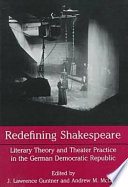 Redefining Shakespeare : literary theory and theater practice in the German Democratic Republic /