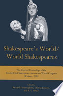 Shakespeare's world/world Shakespeares : the selected proceedings of the International Shakespeare Association World Congress Brisbane, 2006 /