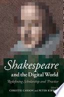 Shakespeare and the digital world : redefining scholarship and practice /