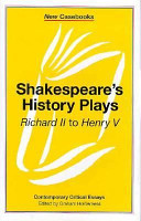 Shakespeare's history plays : Richard II to Henry V, William Shakespeare /