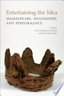 Entertaining the Idea Shakespeare, Performance, and Philosophy /