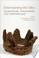 Entertaining the idea : Shakespeare, philosophy, and performance /