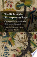 The Bible on the Shakespearean stage : cultures of interpretation in Reformation England /