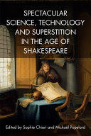 Spectacular science, technology and superstition in the age of Shakespeare /