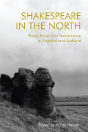 Shakespeare in the north : place, politics and performance in England and Scotland /