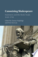 Canonising Shakespeare : stationers and the book trade, 1640-1740 /