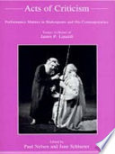 Acts of criticism : performance matters in Shakespeare and his contemporaries : essays in honor of James P. Lusardi /