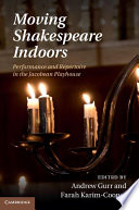 Moving Shakespeare indoors : performance and repertoire in the Jacobean playhouse /