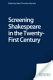 Screening Shakespeare in the twenty-first century /