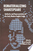 Rematerializing Shakespeare : Authority and Representation on the Early Modern English Stage /