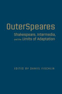 OuterSpeares : Shakespeare, intermedia, and the limits of adaptation /