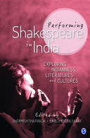 Performing Shakespeare in India : exploring indianness, literatures and cultures /