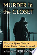 Murder in the closet : essays on queer clues in crime fiction before Stonewall /