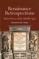 Renaissance retrospections : Tudor views of the Middle Ages /