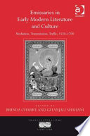 Emissaries in early modern literature and culture : mediation, transmission, traffic, 1550-1700 /