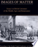 Images of matter : essays on British literature of the Middle Ages and Renaissance : proceedings of the Eighth Citadel Conference on Literature, Charleston, South Carolina, 2002 /