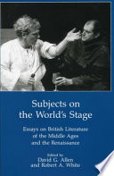 Subjects on the world's stage : essays on British literature of the Middle Ages and the Renaissance /