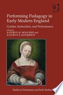 Performing pedagogy in early modern England : gender, instruction, and performance /