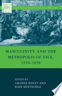 Masculinity and the Metropolis of Vice, 1550-1650 /