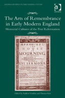 The arts of remembrance in early modern England : memorial cultures of the post-Reformation /