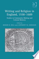 Writing and religion in England, 1558-1689 : studies in community-making and cultural memory /