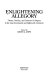 Enlightening allegory : theory, practice and contexts of allegory in the late seventeenth and eighteenth centuries /