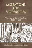 Migration and modernities : the state of being stateless, 1750-1850 /