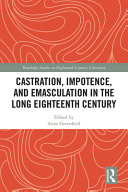 Castration, impotence, and emasculation in the long eighteenth century /