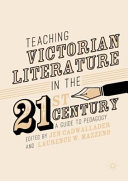 Teaching Victorian literature in the twenty-first century : a guide to pedagogy /