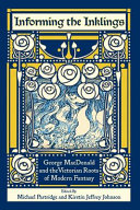 Informing the Inklings : George MacDonald and the Victorian roots of modern fantasy /