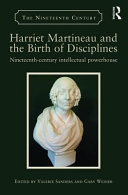 Harriet Martineau and the birth of disciplines : nineteenth-century intellectual powerhouse /