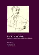 George Moore : artistic visions and literary worlds /