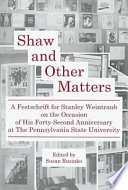 Shaw and other matters : a festschrift for Stanley Weintraub on the occasion of his forty-second anniversary at the Pennsylvania State University /