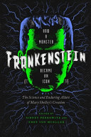 Frankenstein : how a monster became an icon, the science and enduring allure of Mary Shelley's creation /