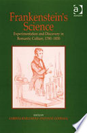Frankenstein's science : experimentation and discovery in Romantic culture, 1780-1830 /