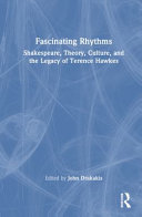 Fascinating rhythms : Shakespeare, theory, culture, and the legacy of Terence Hawkes /