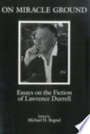 On miracle ground : essays on the fiction of Lawrence Durrell /