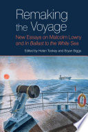 Remaking the voyage : new essays on Malcolm Lowry and In ballast to the White Sea /