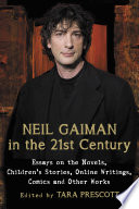Neil Gaiman in the 21st century : essays on the novels, children's stories, online writings, comics and other works /
