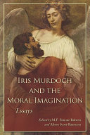 Iris Murdoch and the moral imagination : essays /