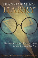 Transforming Harry : the adaptation of Harry Potter in the transmedia age / edited by John Alberti and P. Andrew Miller.