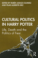 Cultural politics in Harry Potter : life, death and the politics of fear /
