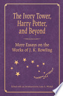 The ivory tower, Harry Potter, and beyond : more essays on the works of J. K. Rowling /