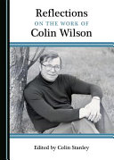 Reflections on the work of Colin Wilson : proceedings of the Second International Colin Wilson Conference, University of Nottingham, July 6-8, 2018 /