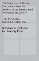 The mattering of matter : documents from the archive of the International Necronautical Society /