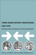 Tudor drama before Shakespeare, 1485-1590 : new directions for research, criticism, and pedagogy /